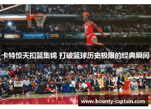 卡特惊天扣篮集锦 打破篮球历史极限的经典瞬间