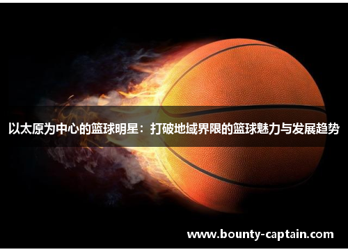 以太原为中心的篮球明星：打破地域界限的篮球魅力与发展趋势