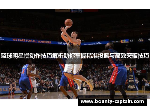 篮球明星慢动作技巧解析助你掌握精准投篮与高效突破技巧
