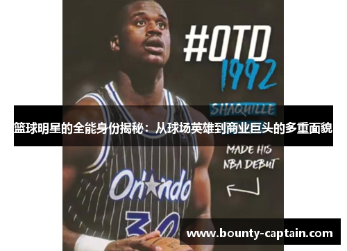 篮球明星的全能身份揭秘：从球场英雄到商业巨头的多重面貌