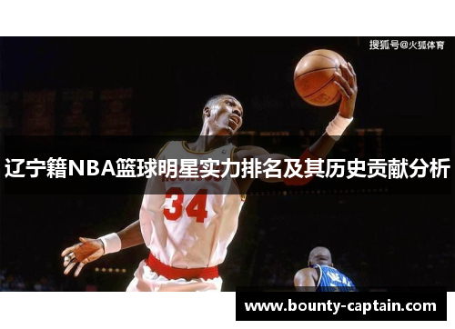 辽宁籍NBA篮球明星实力排名及其历史贡献分析
